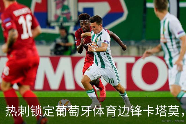 热刺锁定葡萄牙体育边锋卡塔莫，解约金高达6000万欧
